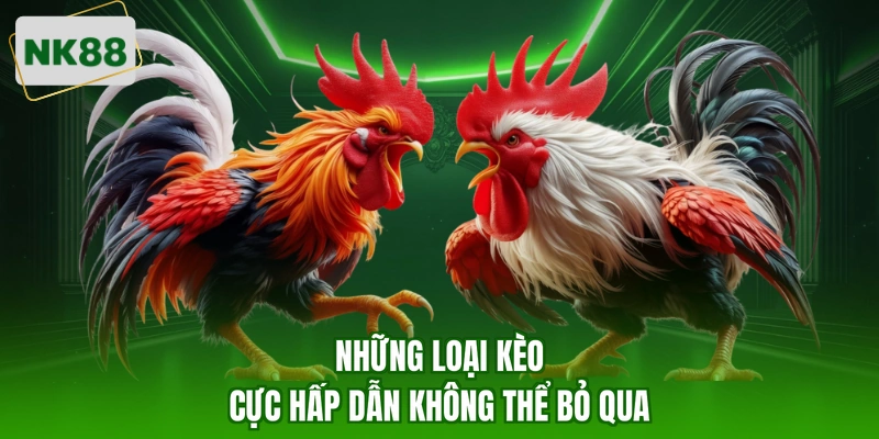 Những loại kèo cực hấp dẫn không thể bỏ qua
